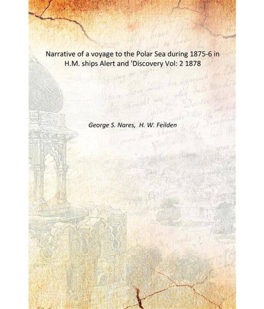 Narrative Of A Voyage To The Polar Sea During 1875-6 In H.M. Ships Alert And 'Discovery Volume 2 1878 Narrative Of A Voyage To The Polar Sea During 1875-6 In H.M. Ships Alert And 'Discovery Volume 2 1878