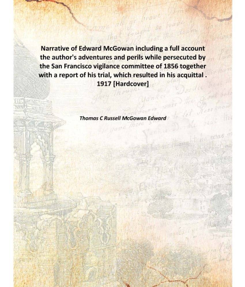     			Narrative of Edward McGowan including a full account the author's adventures and perils while persecuted by the San Francisco..