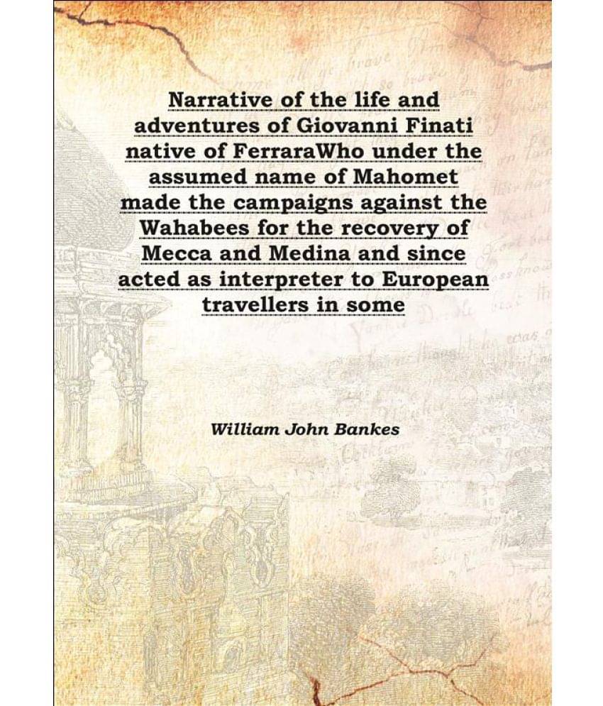 Narrative of the life and adventures of Giovanni Finati native of Ferrara Who under the assumed name of Mahomet made the camp.. Narrative of the life and adventures of Giovanni Finati native of Ferrara Who under the assumed name of Mahomet made the camp..