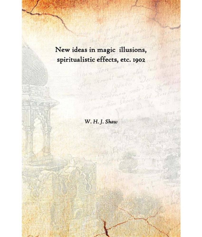     			New ideas in magic illusions, spiritualistic effects, etc. 1902