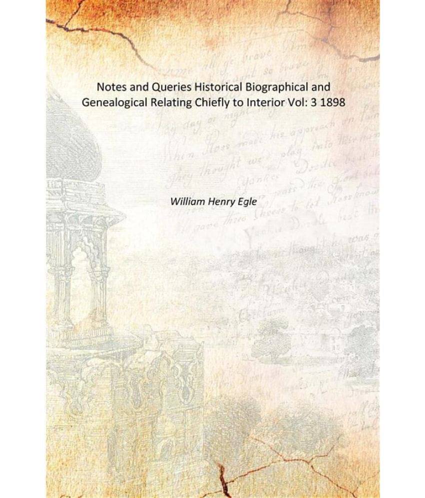 Notes and Queries Historical Biographical and Genealogical Relating Chiefly to Interior Volume 3 1898 Notes and Queries Historical Biographical and Genealogical Relating Chiefly to Interior Volume 3 1898