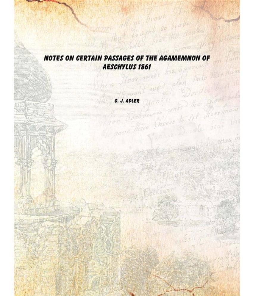 Notes on certain passages of the Agamemnon of Aeschylus 1861 Notes on certain passages of the Agamemnon of Aeschylus 1861