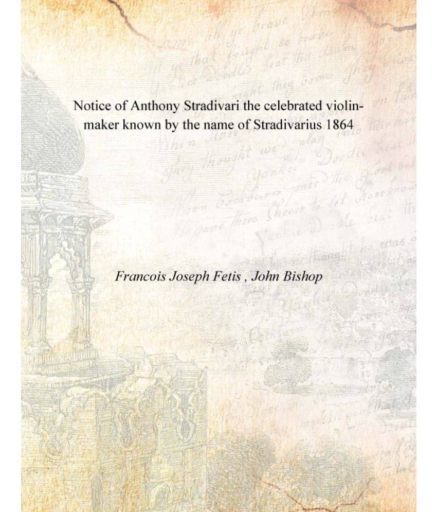     			Notice of Anthony Stradivari the celebrated violin-maker known by the name of Stradivarius 1864 [Hardcover]