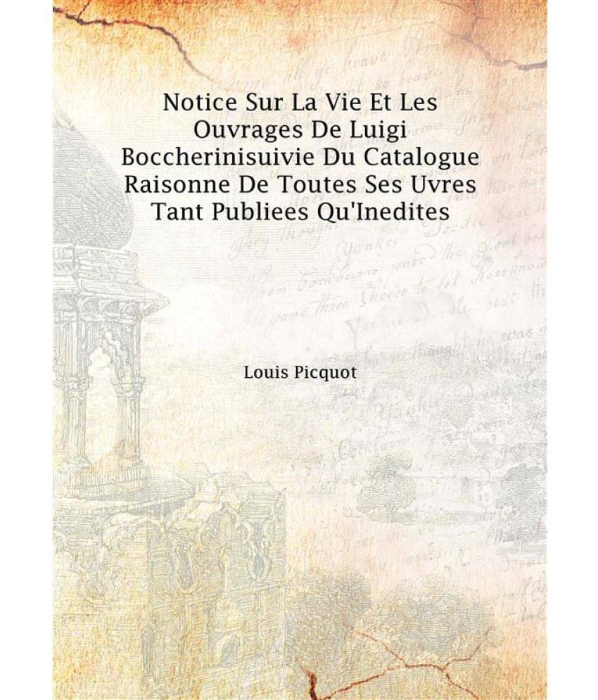     			Notice sur la vie et les ouvrages de Luigi Boccherini Suivie du catalogue raisonne de toutes ses uvres tant publiees qu'inedi..