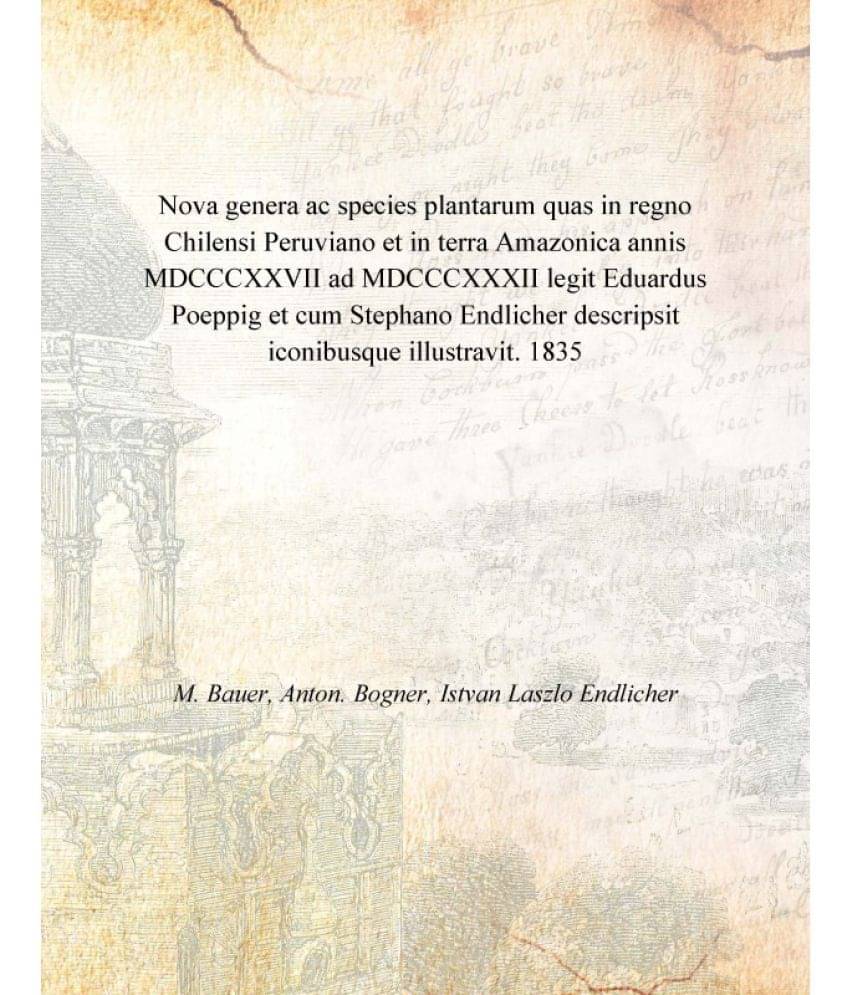 Nova genera ac species plantarum quas in regno Chilensi Peruviano et in terra Amazonica annis MDCCCXXVII ad MDCCCXXXII legit .. Nova genera ac species plantarum quas in regno Chilensi Peruviano et in terra Amazonica annis MDCCCXXVII ad MDCCCXXXII legit ..