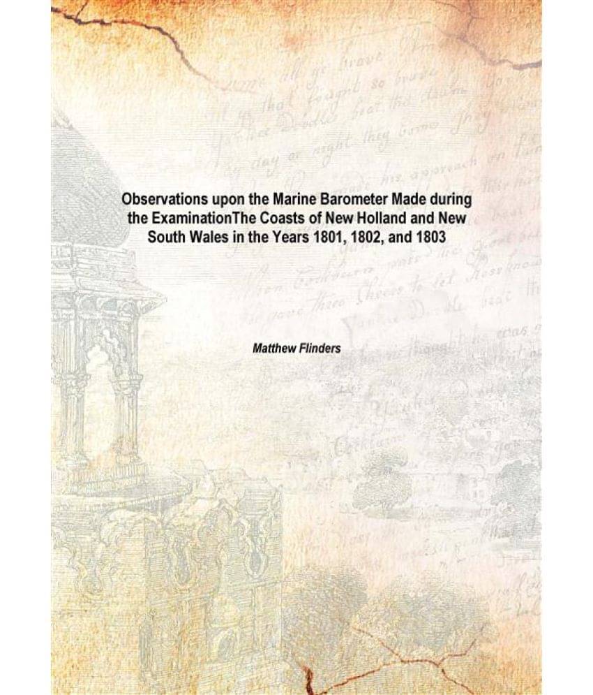 Observations upon the Marine Barometer Made during the Examination The Coasts of New Holland and New South Wales in the Years..     			Observations upon the Marine Barometer Made during the Examination The Coasts of New Holland and New South Wales in the Years..