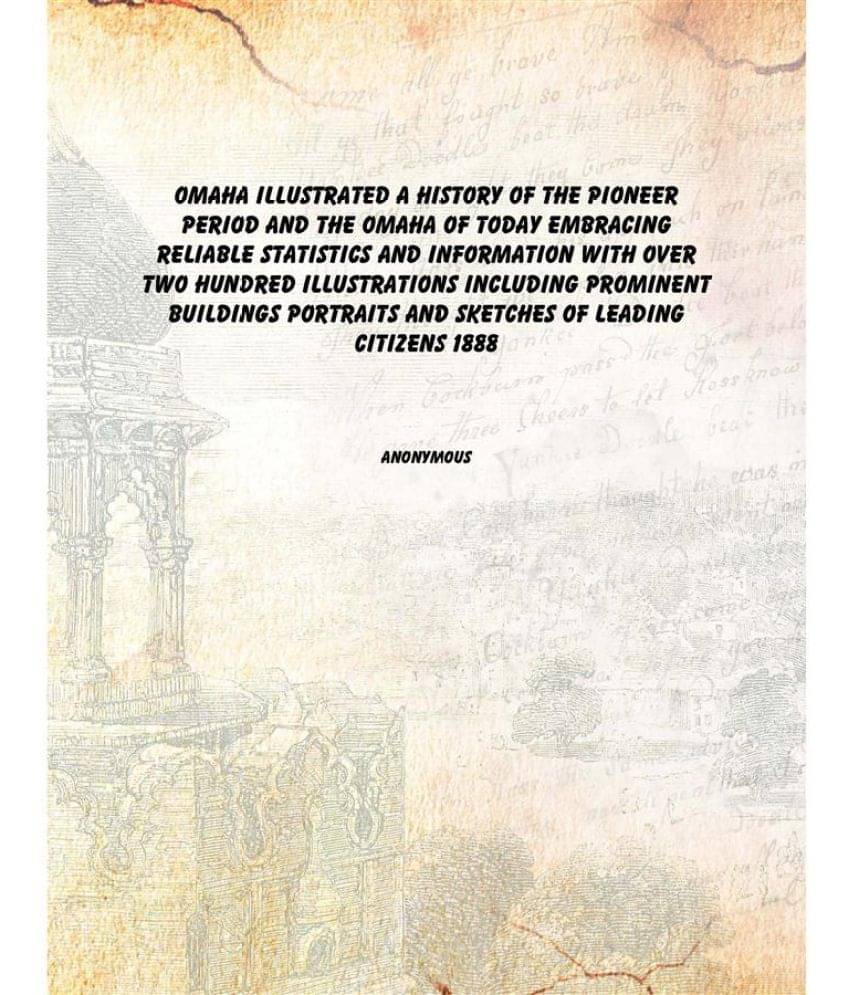 Omaha illustrated A history of the pioneer period and the Omaha of today embracing reliable statistics and information with o.. Omaha illustrated A history of the pioneer period and the Omaha of today embracing reliable statistics and information with o..