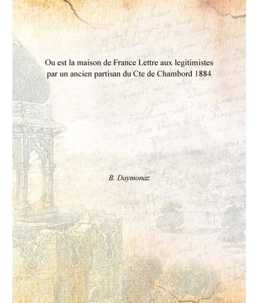 Ou est la maison de France Lettre aux legitimistes par un ancien partisan du Cte de Chambord 1884 Ou est la maison de France Lettre aux legitimistes par un ancien partisan du Cte de Chambord 1884