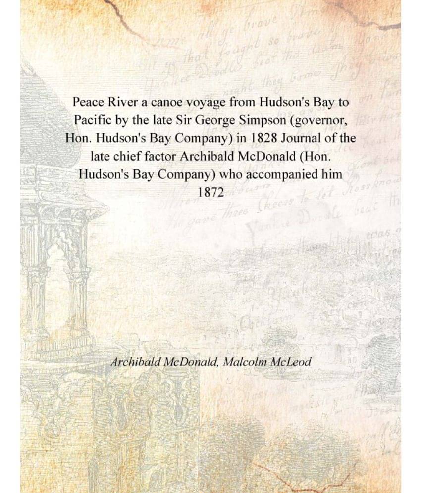 Peace River A Canoe Voyage From Hudson'S Bay To Pacific By The Late Sir George Simpson (Governor, Hon. Hudson'S Bay Company) .. Peace River A Canoe Voyage From Hudson'S Bay To Pacific By The Late Sir George Simpson (Governor, Hon. Hudson'S Bay Company) ..