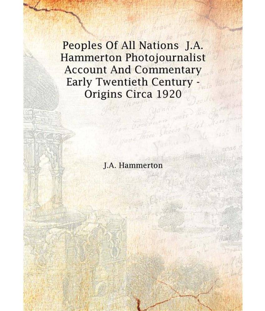 Peoples of All Nations J.A. Hammerton Photojournalist Account and Commentary Early Twentieth Century - origins circa 1920 Vol.. Peoples of All Nations J.A. Hammerton Photojournalist Account and Commentary Early Twentieth Century - origins circa 1920 Vol..
