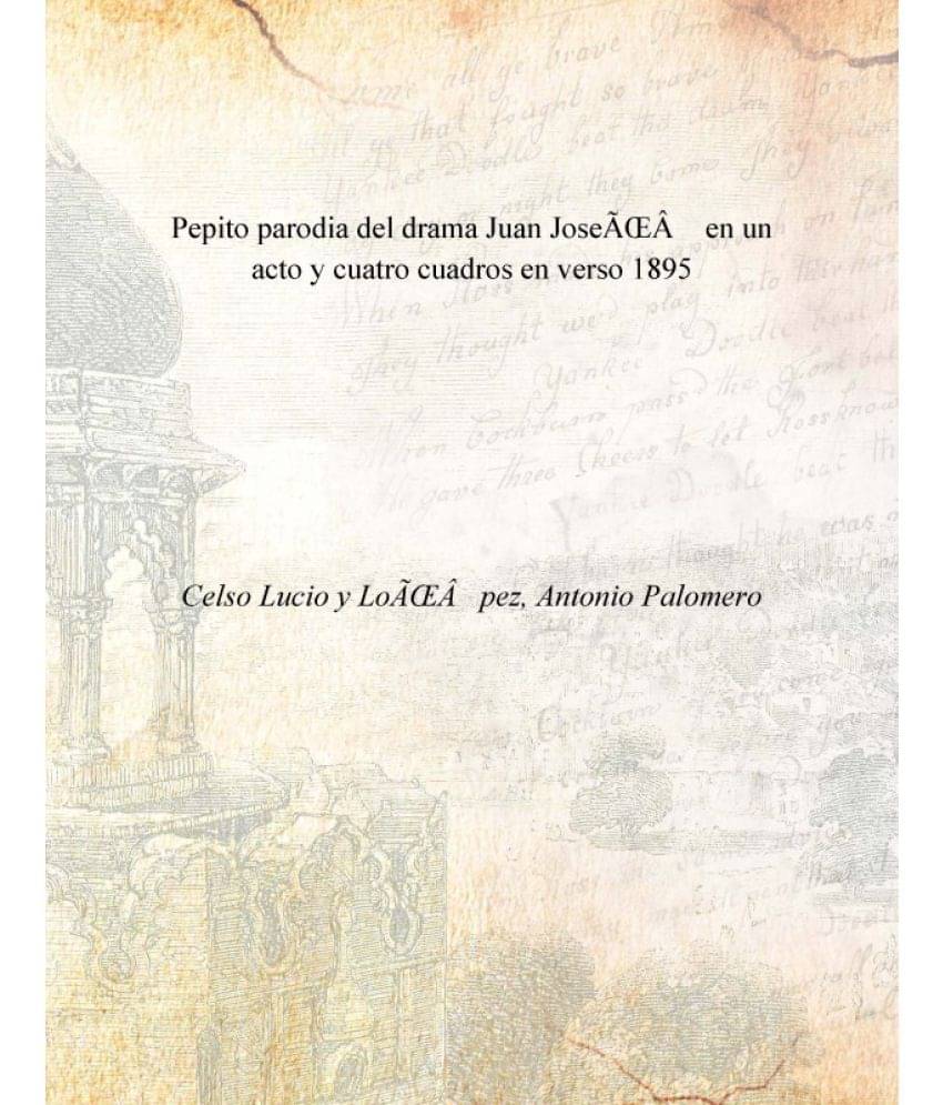 Pepito parodia del drama Juan JoseÌ en un acto y cuatro cuadros en verso 1895 Pepito parodia del drama Juan JoseÌ en un acto y cuatro cuadros en verso 1895