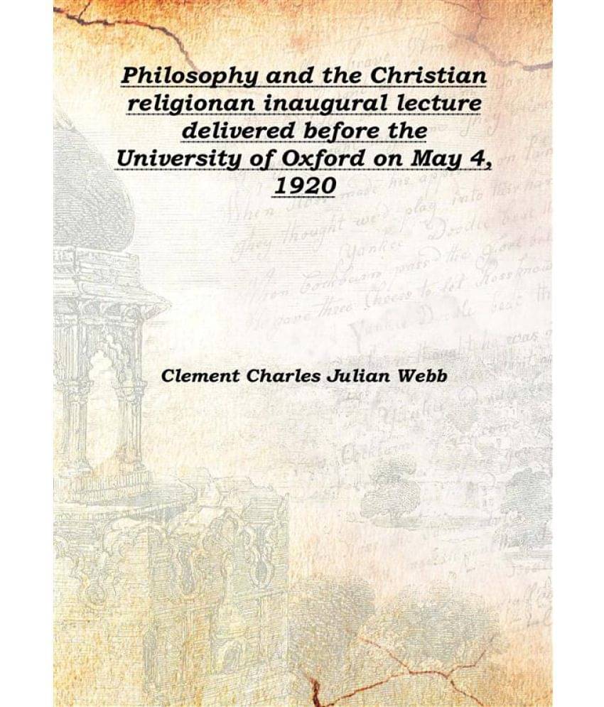     			Philosophy and the Christian religion an inaugural lecture delivered before the University of Oxford on May 4, 1920 1920 [Har..