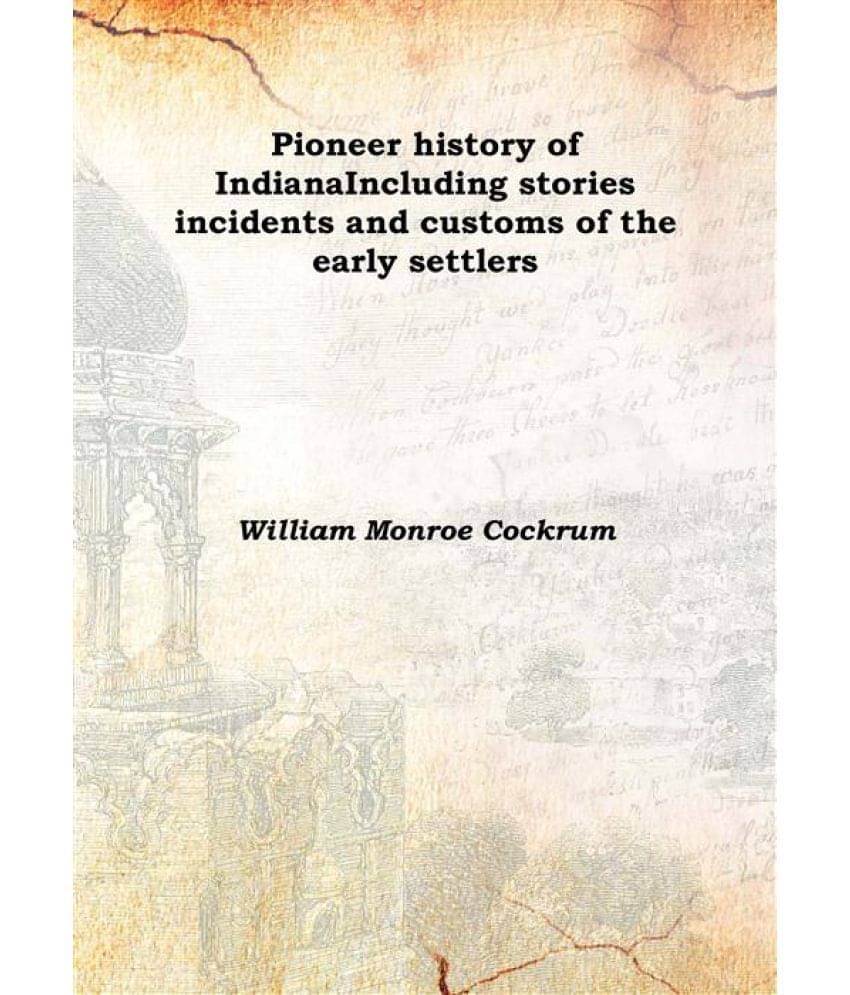     			Pioneer history of Indiana Including stories incidents and customs of the early settlers 1907 [Hardcover]