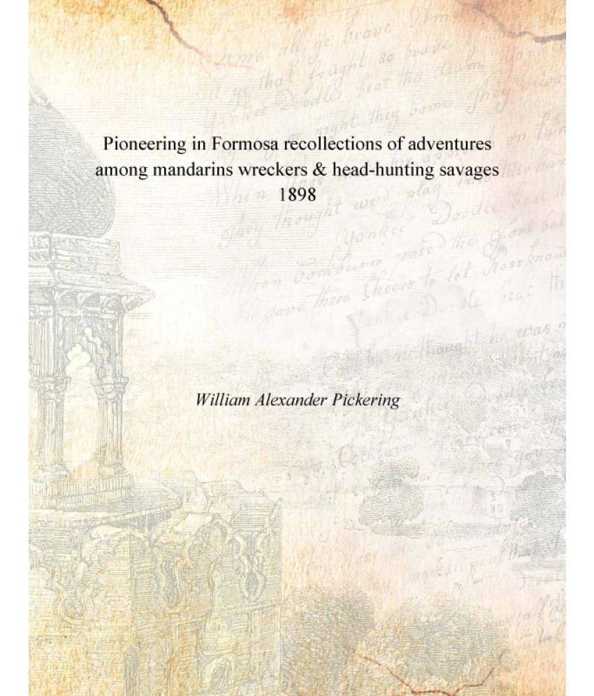 Pioneering in Formosa recollections of adventures among mandarins wreckers & head-hunting savages 1898 Pioneering in Formosa recollections of adventures among mandarins wreckers & head-hunting savages 1898
