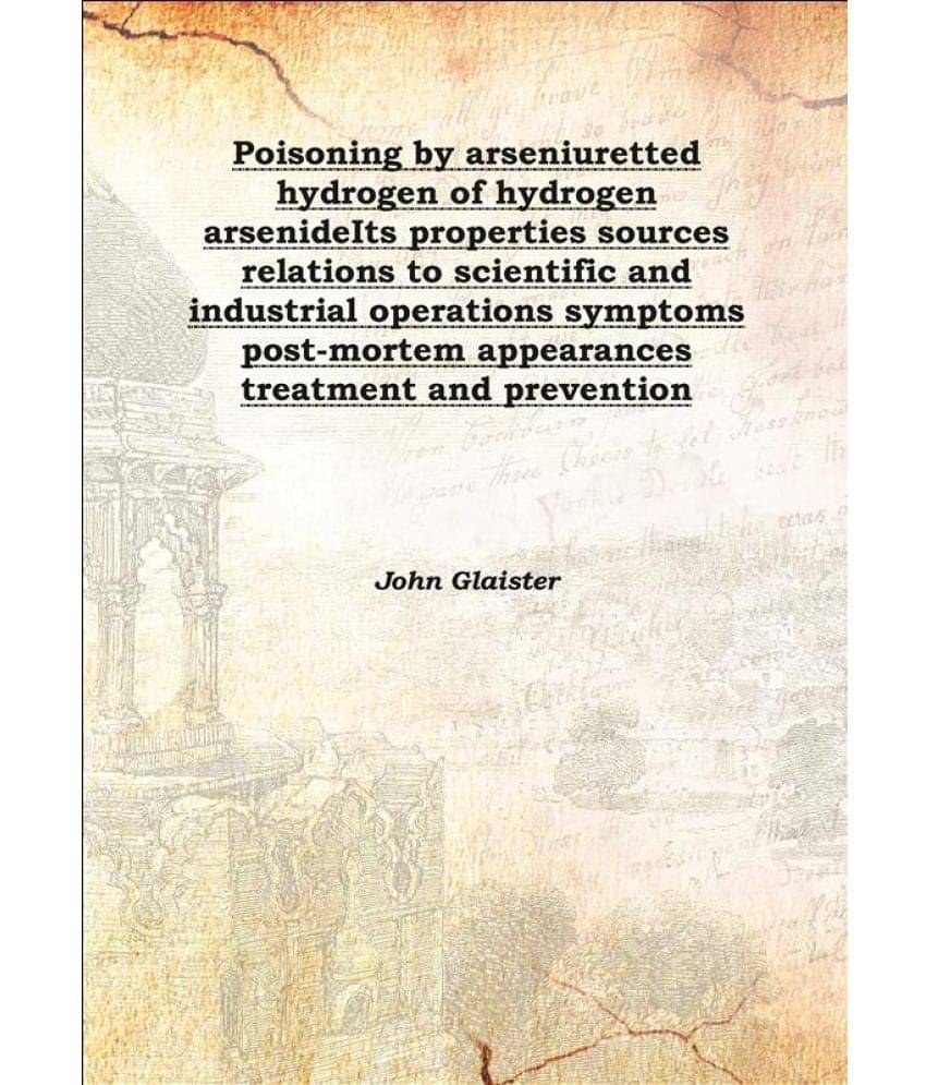 Poisoning by arseniuretted hydrogen of hydrogen arsenide Its properties sources relations to scientific and industrial operat.. Poisoning by arseniuretted hydrogen of hydrogen arsenide Its properties sources relations to scientific and industrial operat..