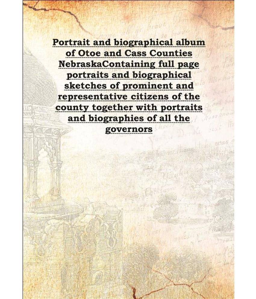 Portrait and biographical album of Otoe and Cass Counties Nebraska Containing full page portraits and biographical sketches o.. Portrait and biographical album of Otoe and Cass Counties Nebraska Containing full page portraits and biographical sketches o..