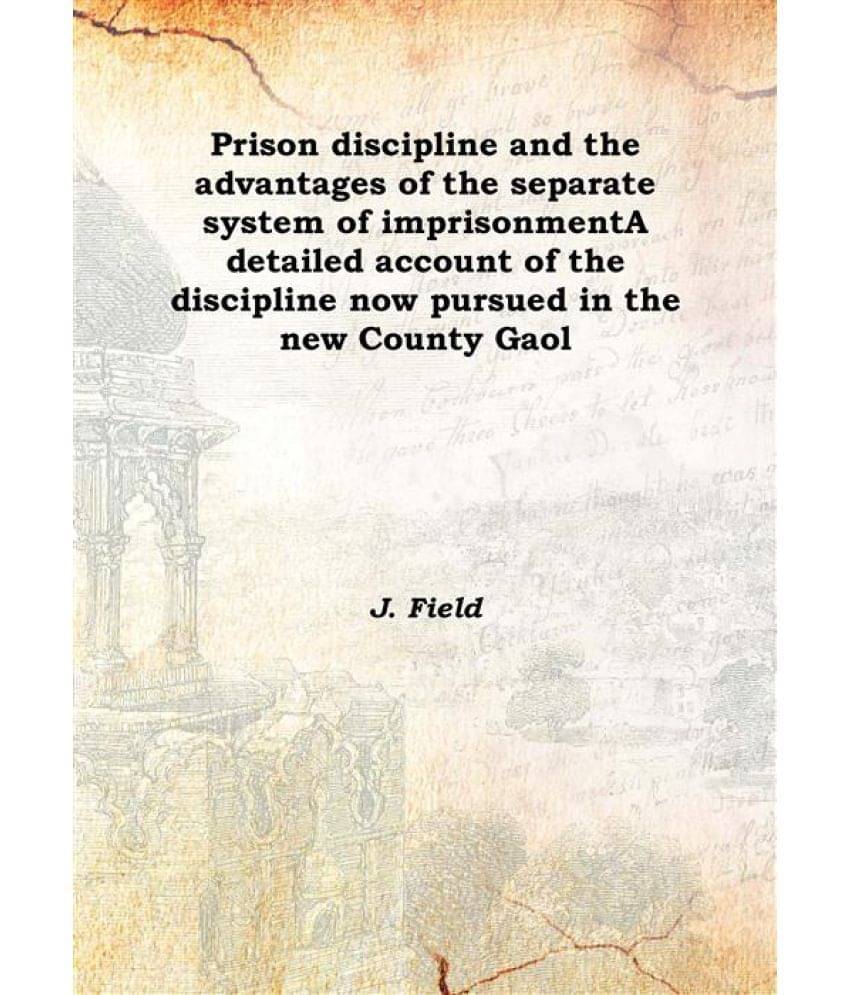 Prison discipline and the advantages of the separate system of imprisonment A detailed account of the discipline now pursued .. Prison discipline and the advantages of the separate system of imprisonment A detailed account of the discipline now pursued ..