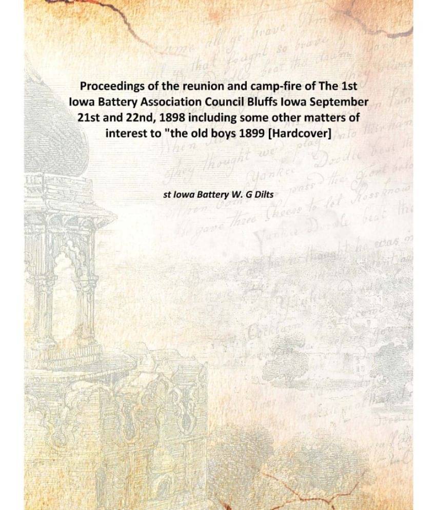     			Proceedings of the reunion and camp-fire of The 1st Iowa Battery Association Council Bluffs Iowa September 21st and 22nd, 189..