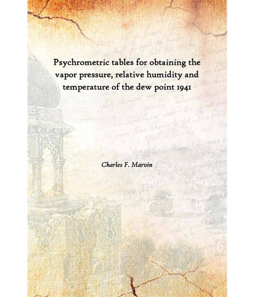 Psychrometric tables for obtaining the vapor pressure, relative humidity and temperature of the dew point 1941 Psychrometric tables for obtaining the vapor pressure, relative humidity and temperature of the dew point 1941