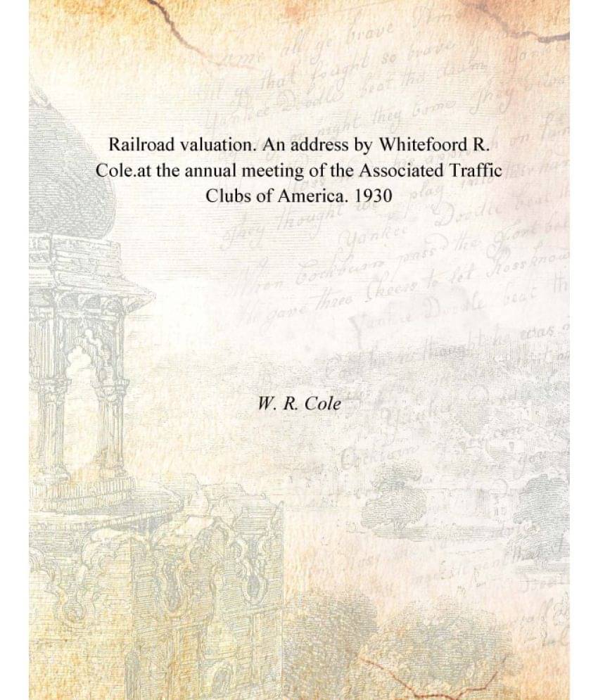     			Railroad valuation. An address by Whitefoord R. Cole.at the annual meeting of the Associated Traffic Clubs of America. 1930