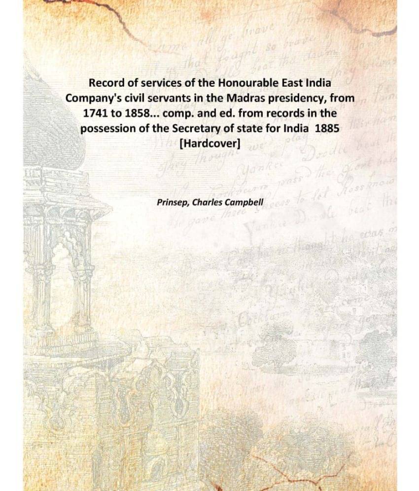Record Of Services Of The Honourable East India Company'S Civil Servants In The Madras Presidency, From 1741 To 1858... Comp... Record Of Services Of The Honourable East India Company'S Civil Servants In The Madras Presidency, From 1741 To 1858... Comp...