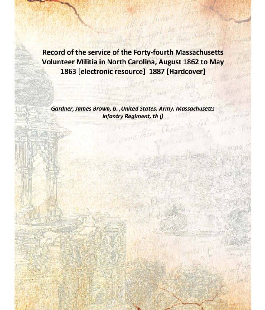 Record of the service of the Forty-fourth Massachusetts Volunteer Militia in North Carolina, August 1862 to May 1863 1887 [Ha.. Record of the service of the Forty-fourth Massachusetts Volunteer Militia in North Carolina, August 1862 to May 1863 1887 [Ha..