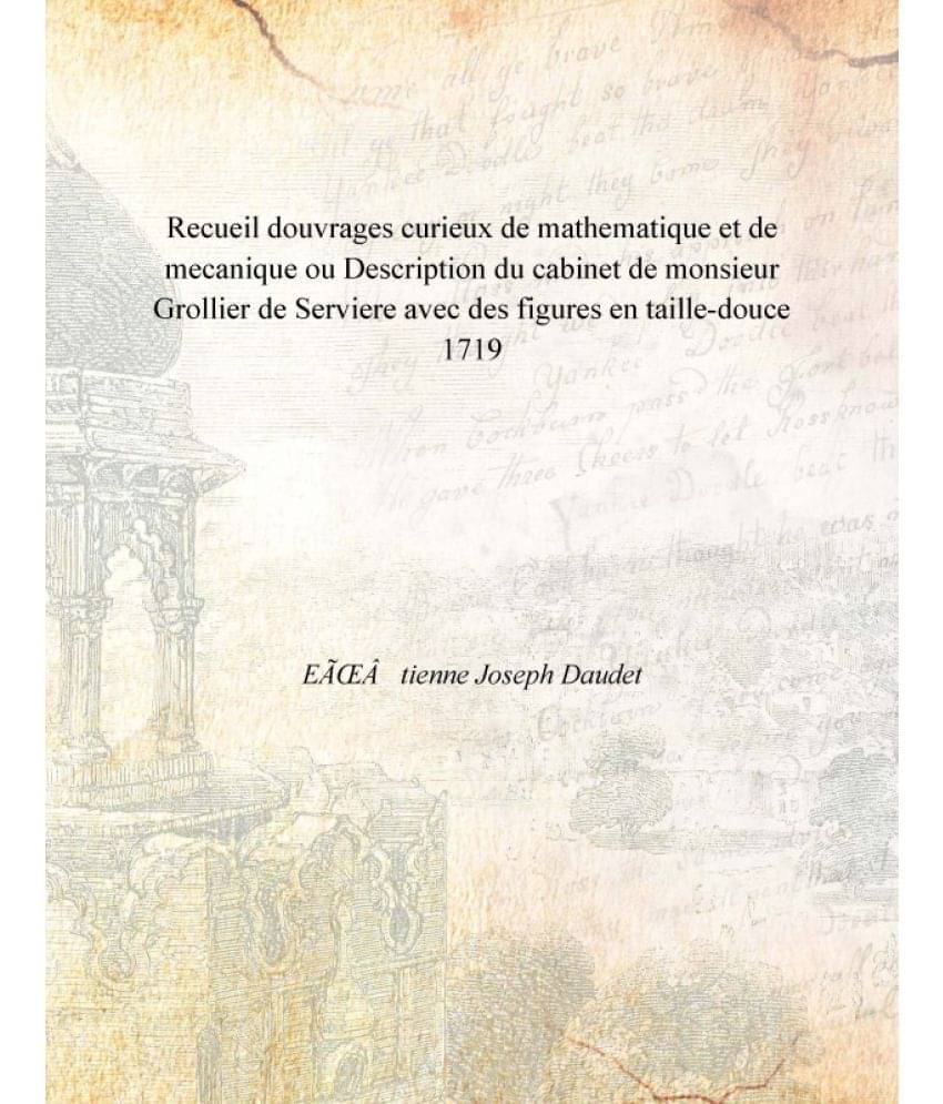 Recueil douvrages curieux de mathematique et de mecanique ou Description du cabinet de monsieur Grollier de Serviere avec des.. Recueil douvrages curieux de mathematique et de mecanique ou Description du cabinet de monsieur Grollier de Serviere avec des..