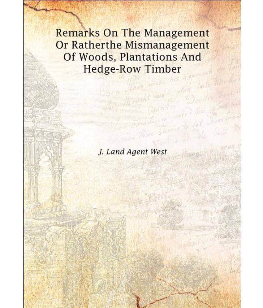     			Remarks on the management or rather the mismanagement of woods, plantations and hedge-row timber 1842 [Hardcover]