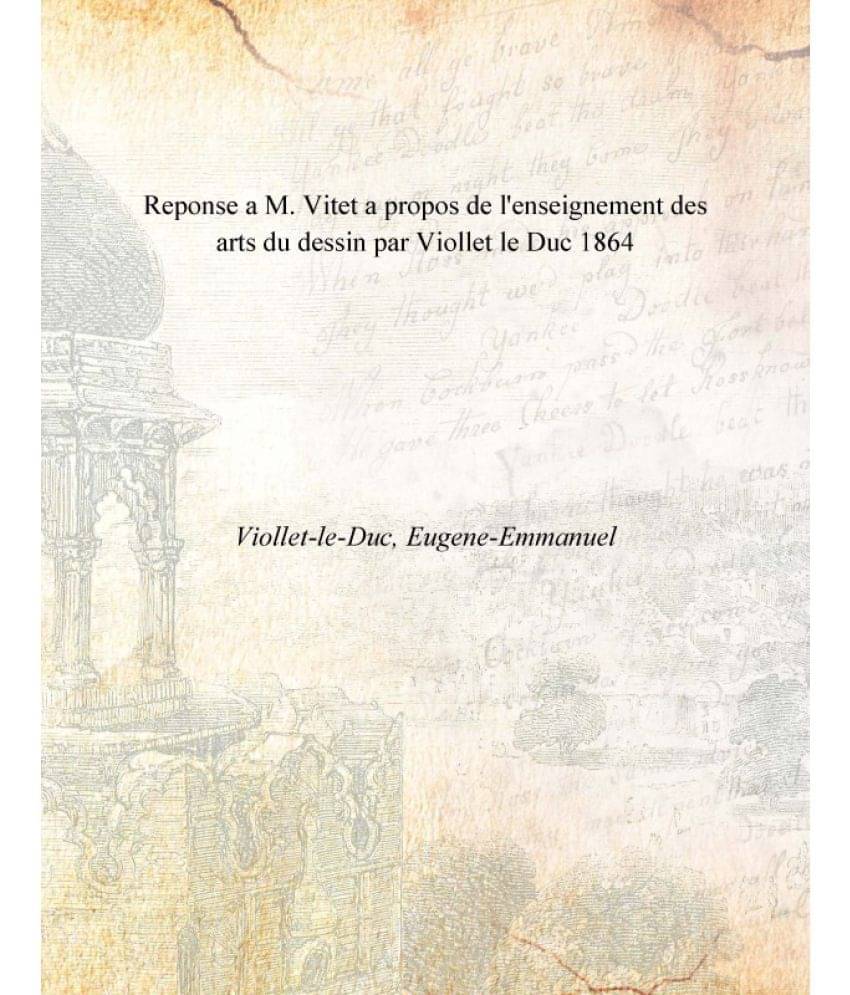 Reponse A M. Vitet A Propos De L'Enseignement Des Arts Du Dessin Par Viollet Le Duc 1864 Reponse A M. Vitet A Propos De L'Enseignement Des Arts Du Dessin Par Viollet Le Duc 1864