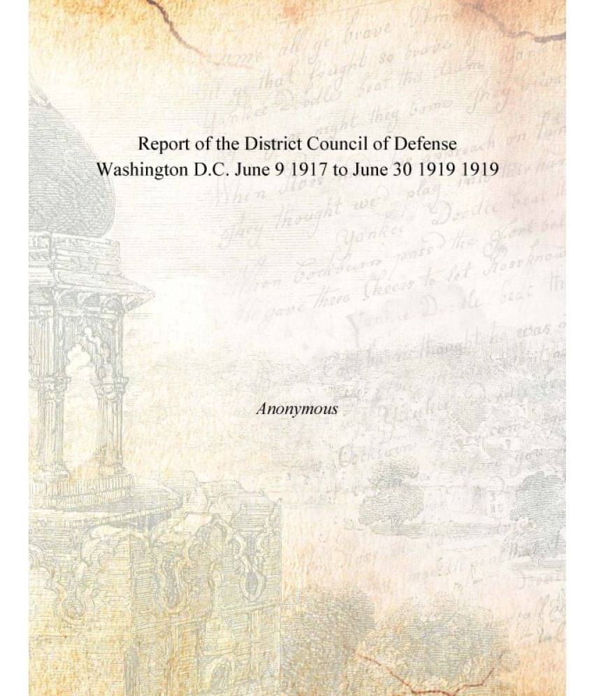 Report of the District Council of Defense Washington D.C. June 9 1917 to June 30 1919 1919 Report of the District Council of Defense Washington D.C. June 9 1917 to June 30 1919 1919