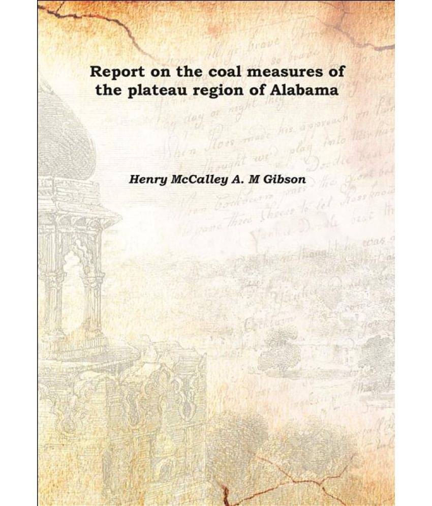     			Report on the coal measures of the plateau region of Alabama Volume no. 3 1891 [Hardcover]