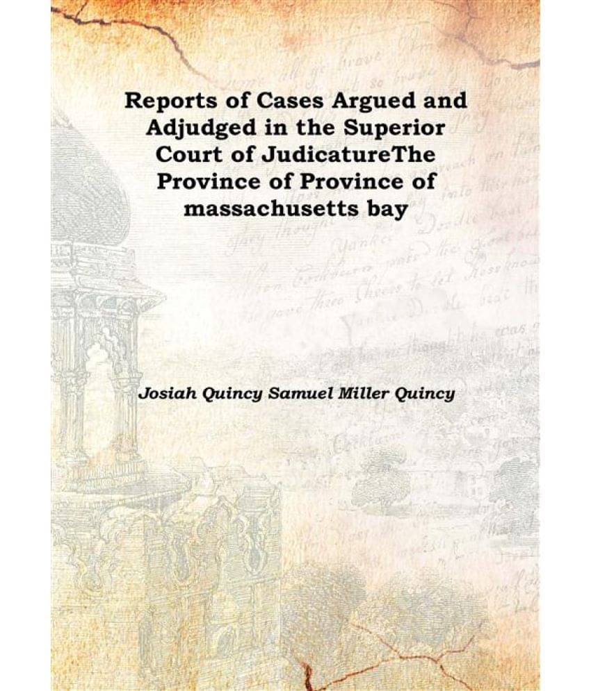     			Reports of Cases Argued and Adjudged in the Superior Court of Judicature The Province of Province of massachusetts bay 1865 [..