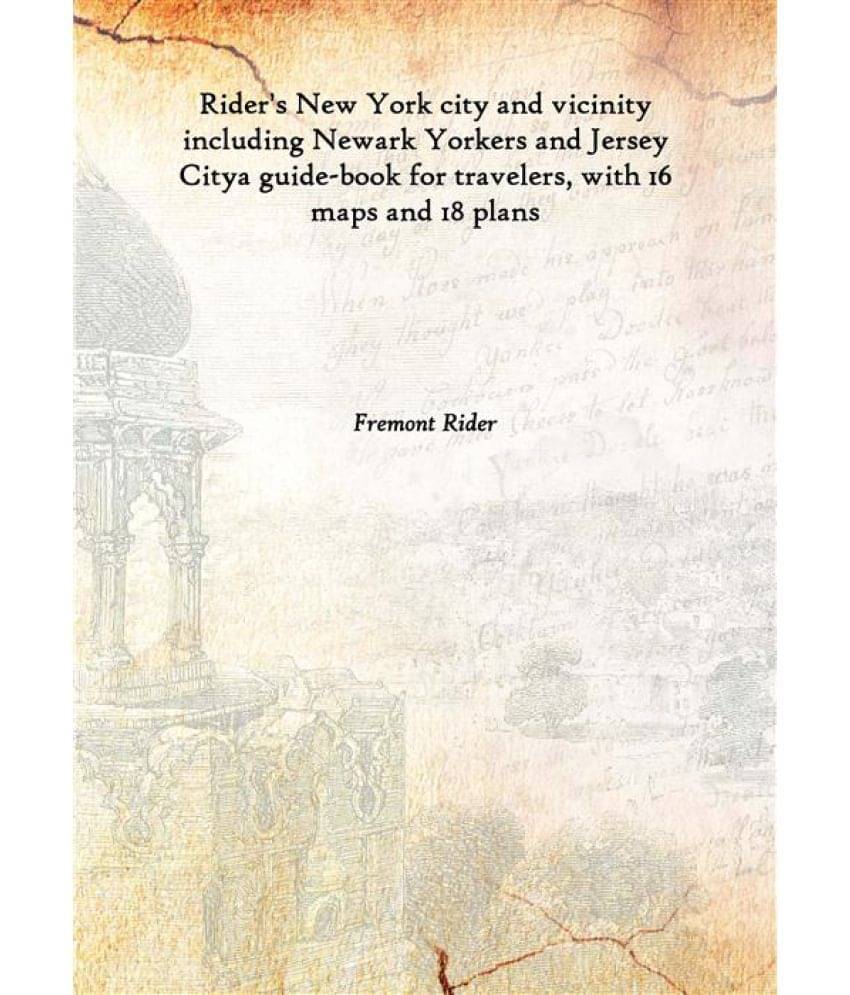 Rider'S New York City And Vicinity Including Newark Yorkers And Jersey City A Guide-Book For Travelers, With 16 Maps And 18 P.. Rider'S New York City And Vicinity Including Newark Yorkers And Jersey City A Guide-Book For Travelers, With 16 Maps And 18 P..