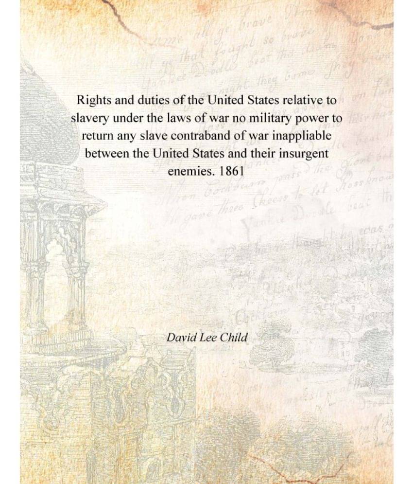     			Rights and duties of the United States relative to slavery under the laws of war no military power to return any slave contra..