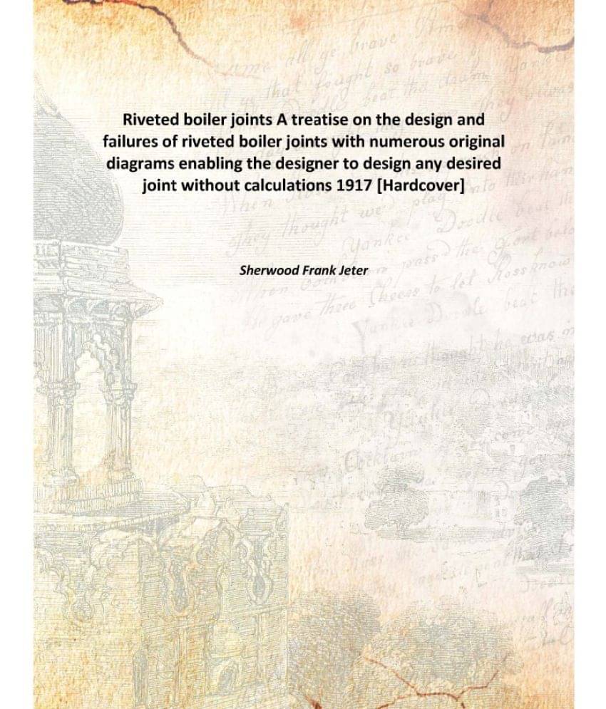 Riveted boiler joints A treatise on the design and failures of riveted boiler joints with numerous original diagrams enabling.. Riveted boiler joints A treatise on the design and failures of riveted boiler joints with numerous original diagrams enabling..