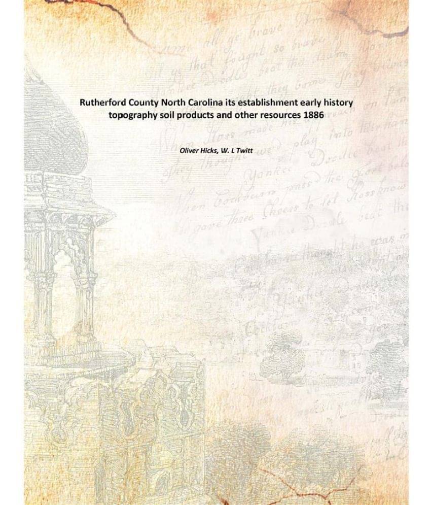 Rutherford County North Carolina its establishment early history topography soil products and other resources 1886     			Rutherford County North Carolina its establishment early history topography soil products and other resources 1886