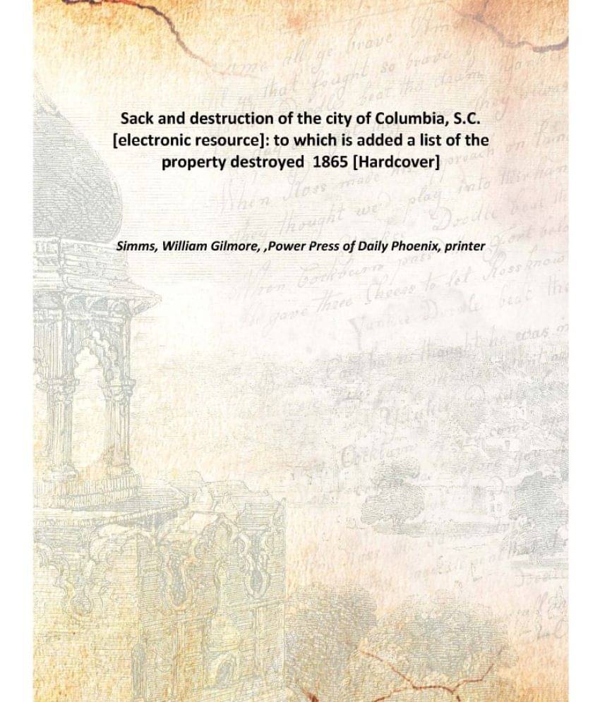     			Sack and destruction of the city of Columbia, S.C. : to which is added a list of the property destroyed 1865 [Hardcover]