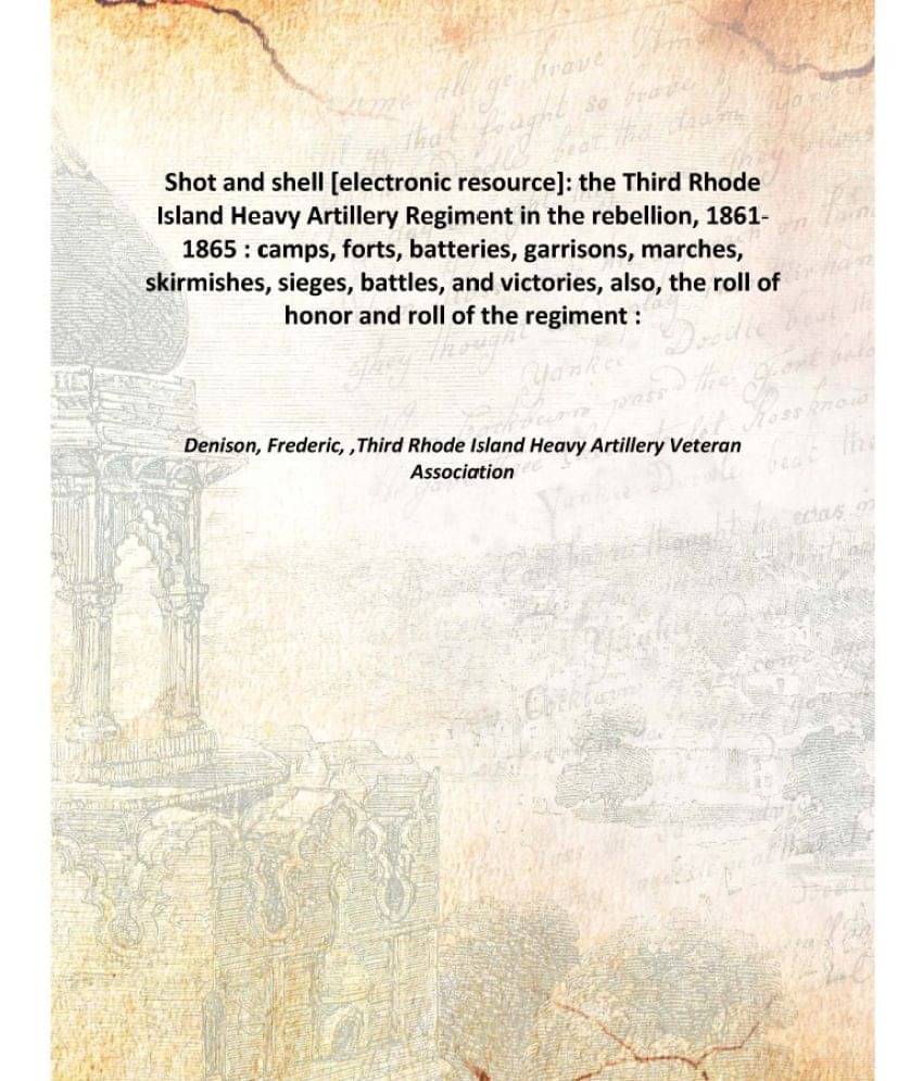 Shot and shell : the Third Rhode Island Heavy Artillery Regiment in the rebellion, 1861-1865 : camps, forts, batteries, garri..     			Shot and shell : the Third Rhode Island Heavy Artillery Regiment in the rebellion, 1861-1865 : camps, forts, batteries, garri..