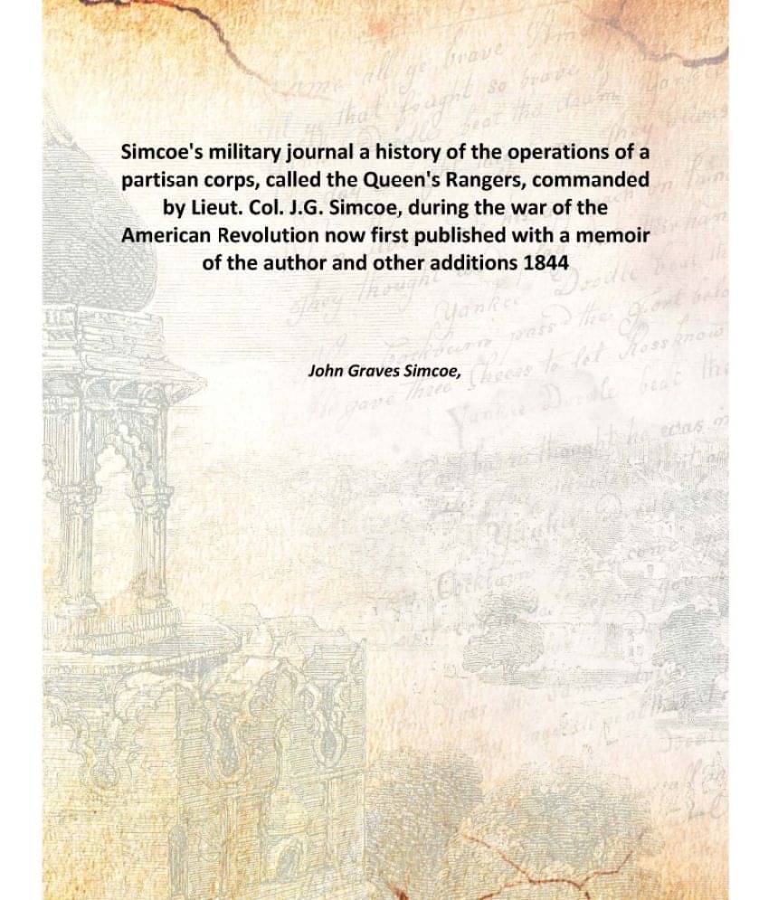 Simcoe'S Military Journal A History Of The Operations Of A Partisan Corps, Called The Queen'S Rangers, Commanded By Lieut. Co.. Simcoe'S Military Journal A History Of The Operations Of A Partisan Corps, Called The Queen'S Rangers, Commanded By Lieut. Co..