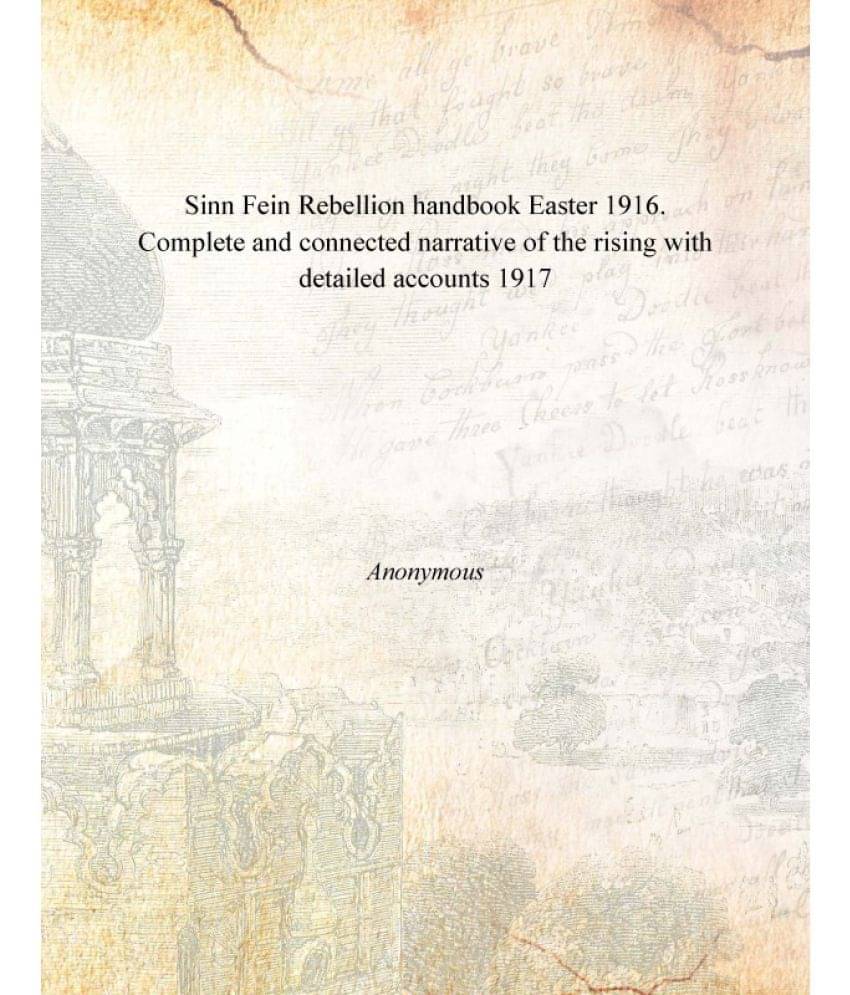 Sinn Fein Rebellion handbook Easter 1916. Complete and connected narrative of the rising with detailed accounts 1917 Sinn Fein Rebellion handbook Easter 1916. Complete and connected narrative of the rising with detailed accounts 1917
