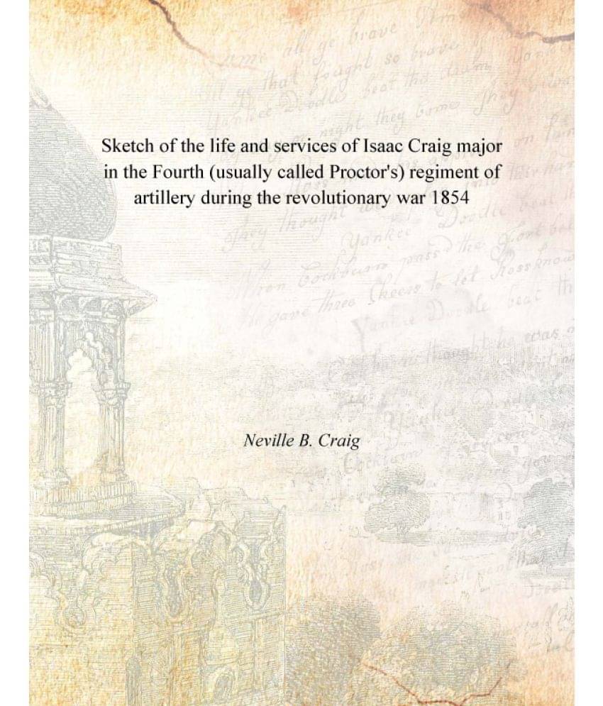 Sketch Of The Life And Services Of Isaac Craig Major In The Fourth (Usually Called Proctor'S) Regiment Of Artillery During Th.. Sketch Of The Life And Services Of Isaac Craig Major In The Fourth (Usually Called Proctor'S) Regiment Of Artillery During Th..