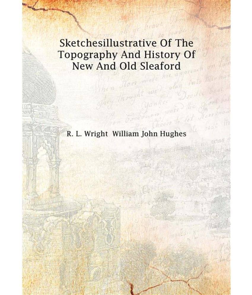     			Sketches Illustrative of the Topography and History of New and Old Sleaford 1825 [Hardcover]