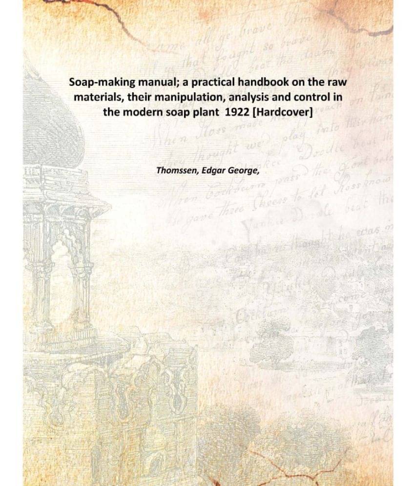 Soap-making manual; a practical handbook on the raw materials, their manipulation, analysis and control in the modern soap pl.. Soap-making manual; a practical handbook on the raw materials, their manipulation, analysis and control in the modern soap pl..