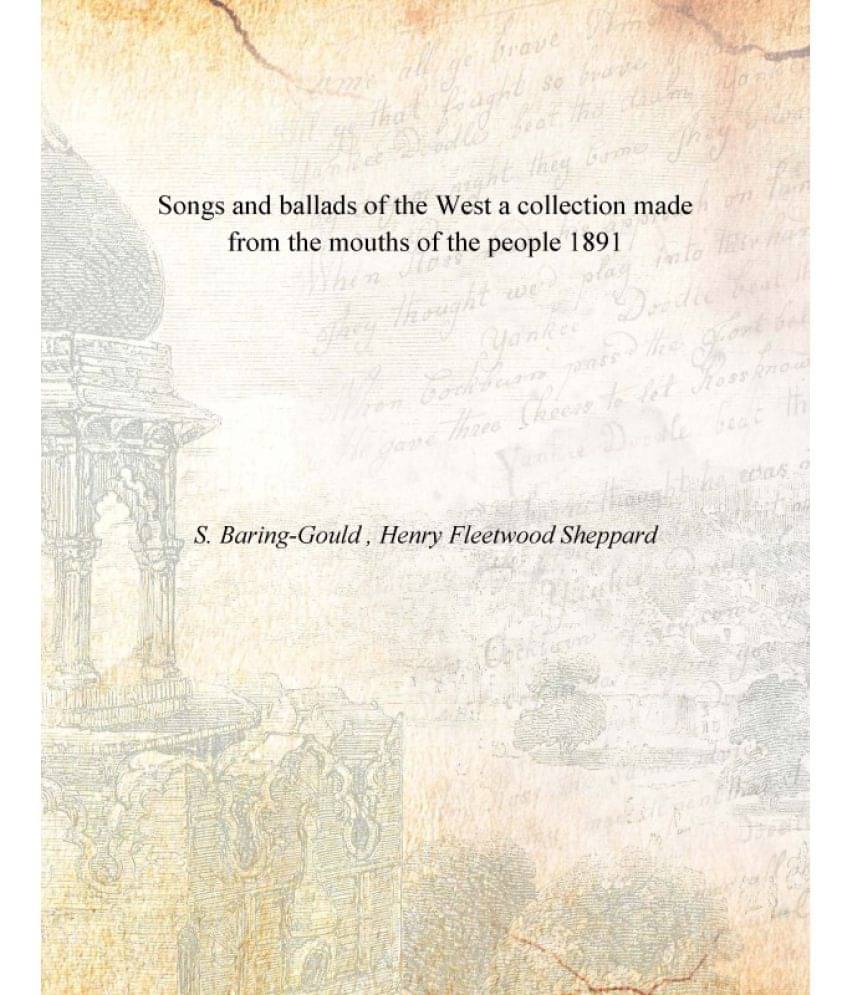 Songs and ballads of the West a collection made from the mouths of the people 1891 Songs and ballads of the West a collection made from the mouths of the people 1891