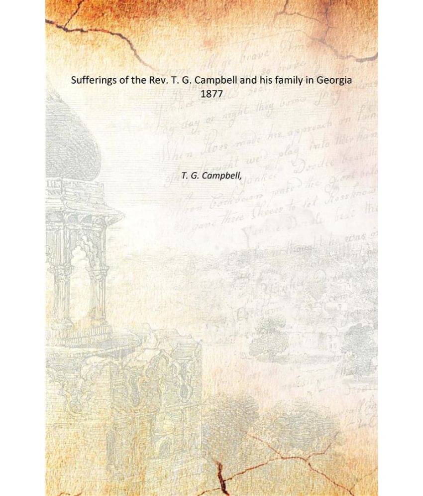 Sufferings of the Rev. T. G. Campbell and his family in Georgia 1877 Sufferings of the Rev. T. G. Campbell and his family in Georgia 1877