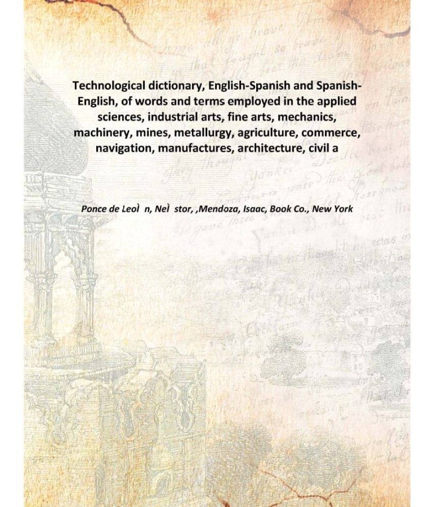     			Technological dictionary, English-Spanish and Spanish-English, of words and terms employed in the applied sciences, industria..