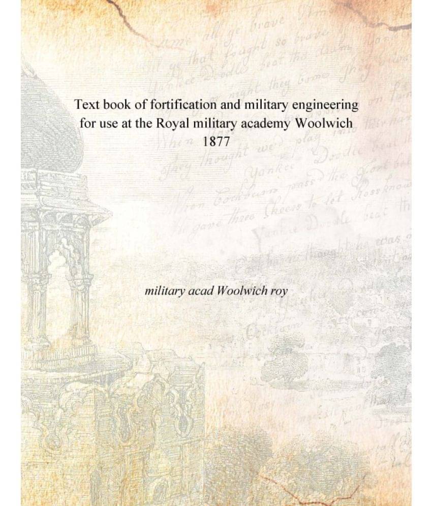Text book of fortification and military engineering for use at the Royal military academy Woolwich 1877 Text book of fortification and military engineering for use at the Royal military academy Woolwich 1877
