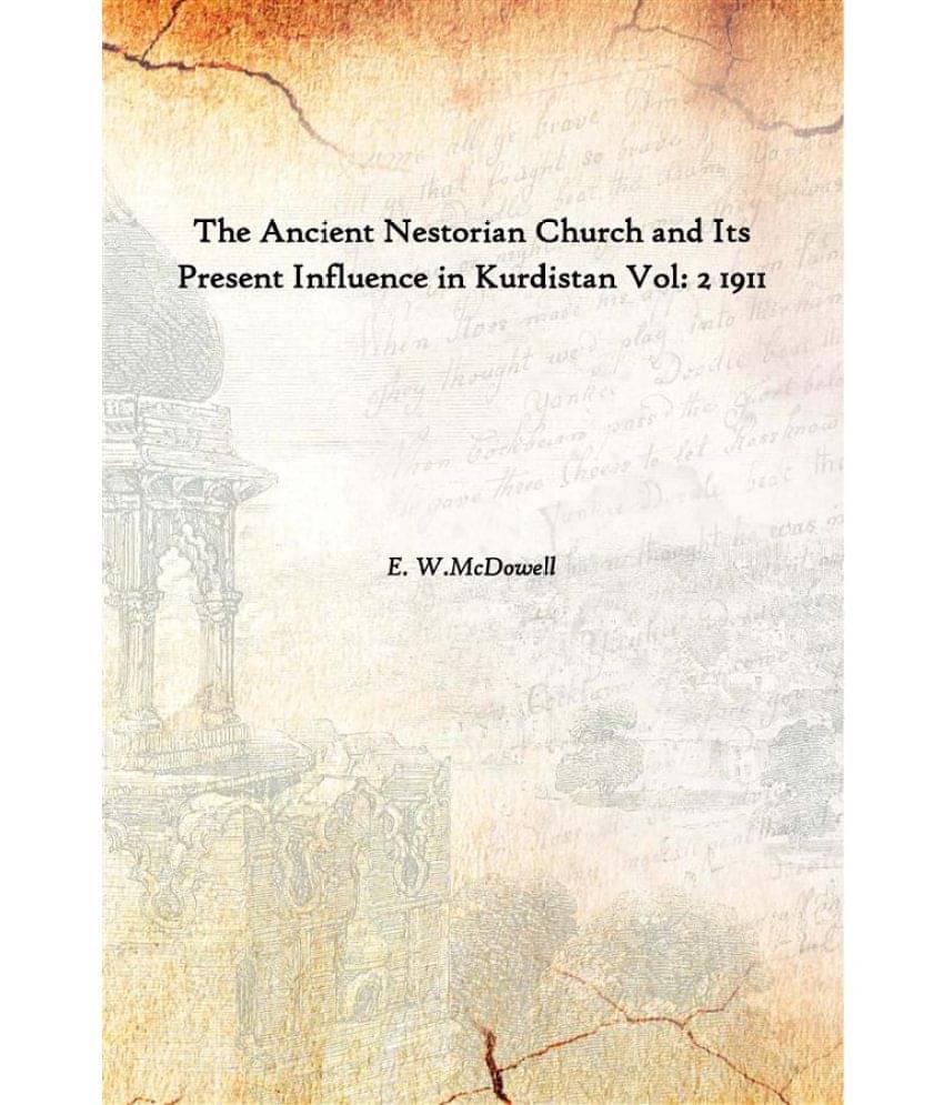 The Ancient Nestorian Church and Its Present Influence in Kurdistan Volume 2 1911 The Ancient Nestorian Church and Its Present Influence in Kurdistan Volume 2 1911