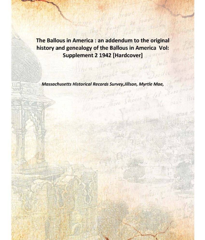 The Ballous in America : an addendum to the original history and genealogy of the Ballous in America Volume Supplement 2 1942.. The Ballous in America : an addendum to the original history and genealogy of the Ballous in America Volume Supplement 2 1942..