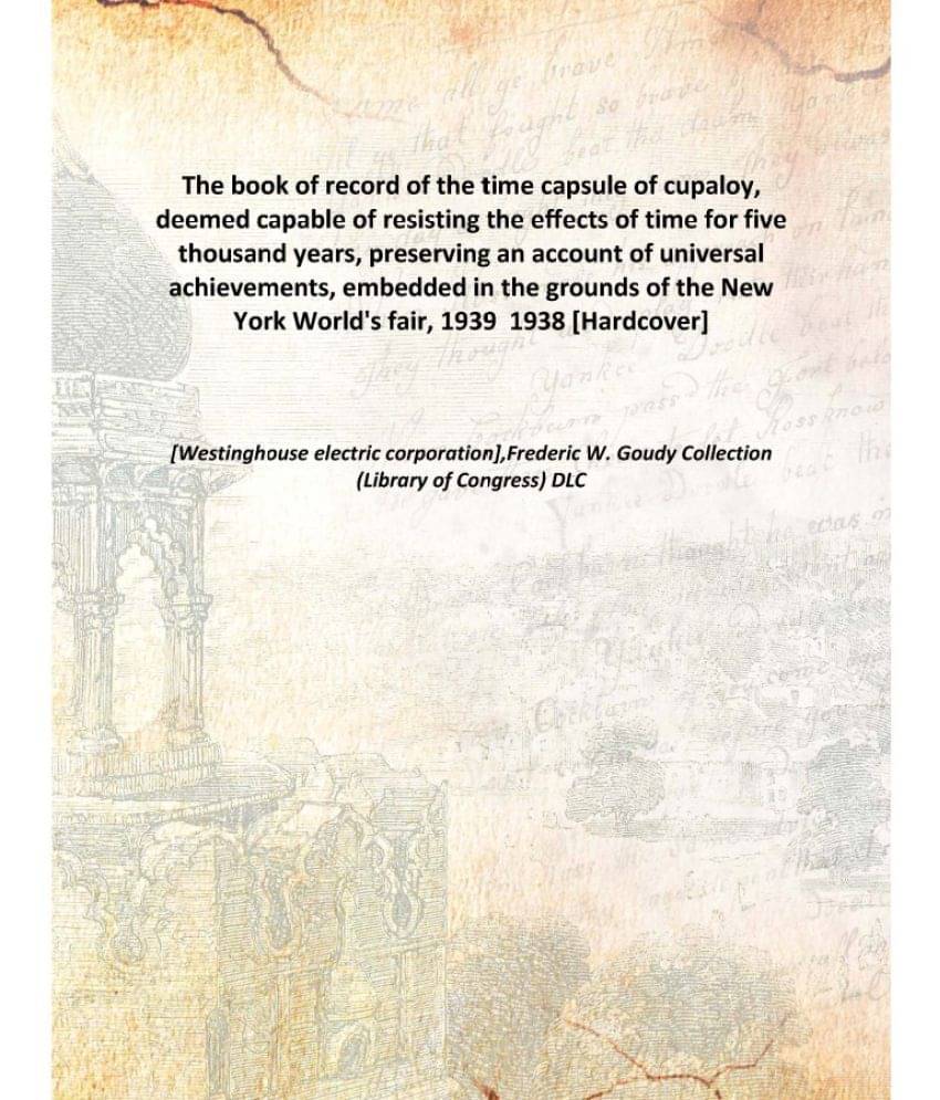 The Book Of Record Of The Time Capsule Of Cupaloy, Deemed Capable Of Resisting The Effects Of Time For Five Thousand Years, P.. The Book Of Record Of The Time Capsule Of Cupaloy, Deemed Capable Of Resisting The Effects Of Time For Five Thousand Years, P..